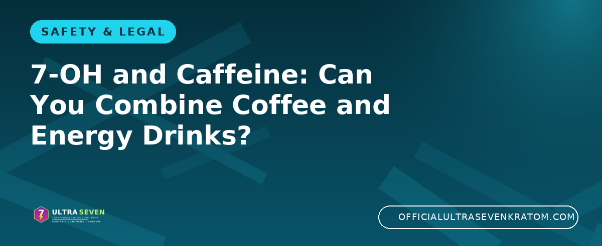 7-OH and Caffeine: Can You Combine Coffee and Energy Drinks?