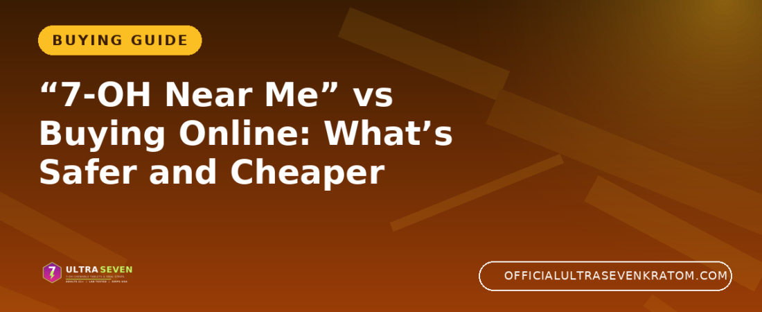 “7-OH Near Me” vs Buying Online: What’s Safer and Cheaper