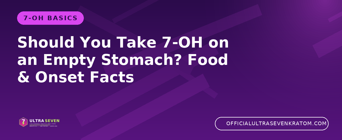 Should You Take 7-OH on an Empty Stomach? Food & Onset Facts