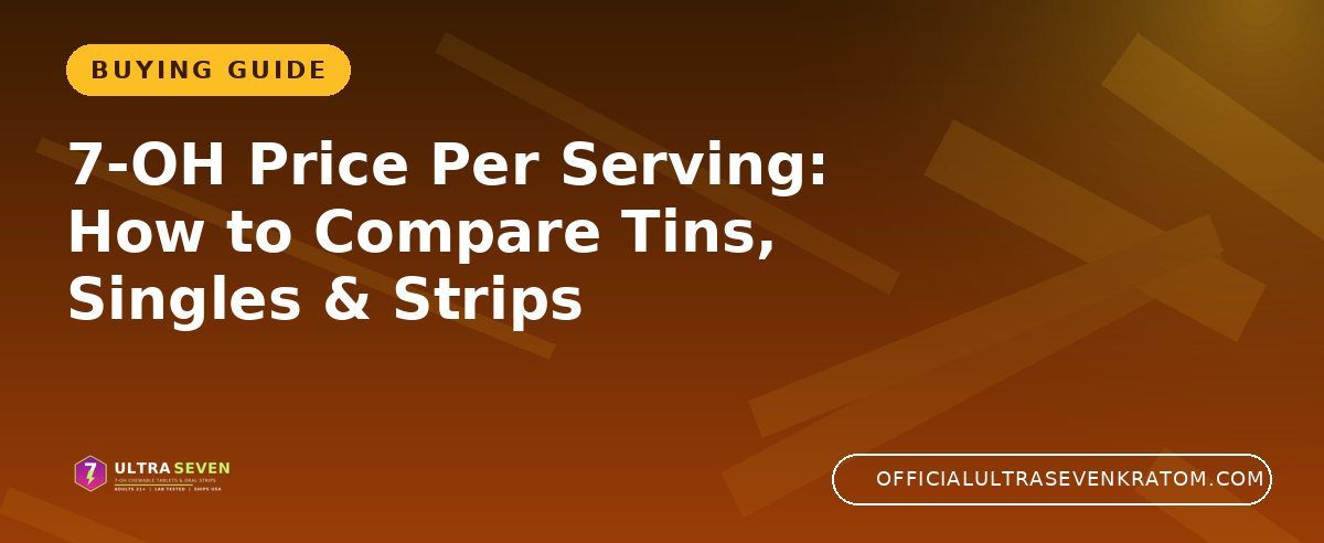 7-OH Price Per Serving: How to Compare Tins, Singles & Strips