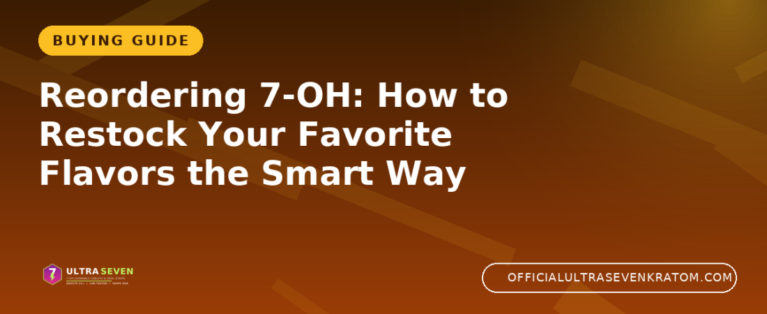 Reordering 7-OH: How to Restock Your Favorite Flavors the Smart Way