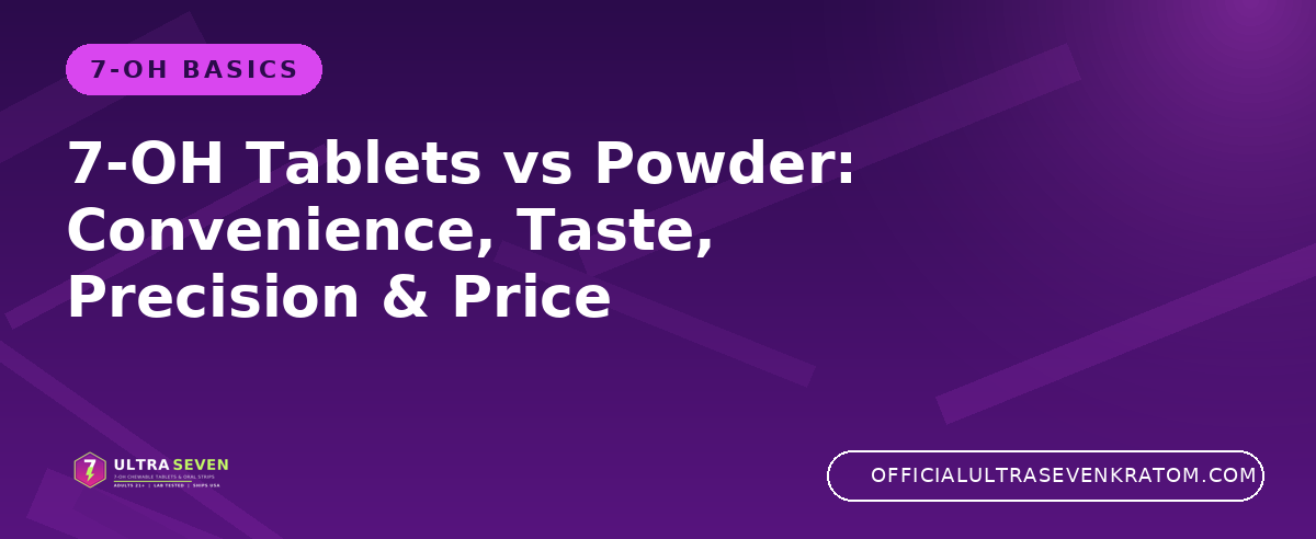 7-OH Tablets vs Powder: Convenience, Taste, Precision & Price