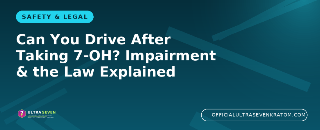 Can You Drive After Taking 7-OH? Impairment & the Law Explained