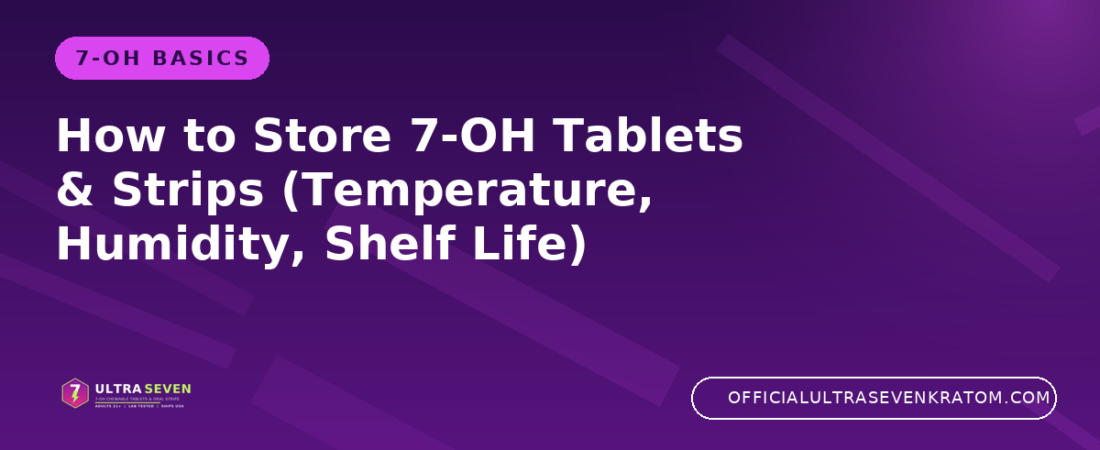 How to Store 7-OH Tablets & Strips (Temperature, Humidity, Shelf Life)