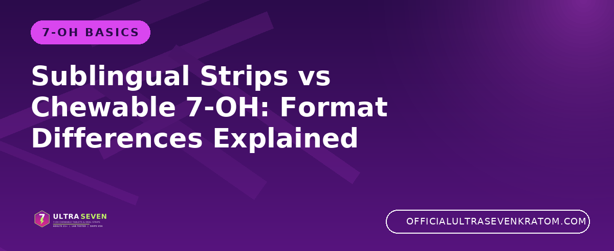 Sublingual Strips vs Chewable 7-OH: Format Differences Explained