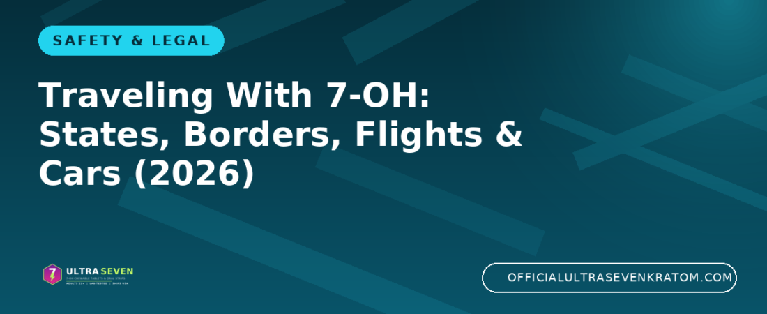 Traveling With 7-OH: States, Borders, Flights & Cars (2026)