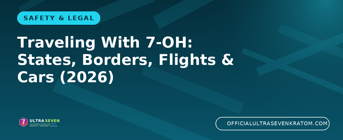 Traveling With 7-OH: States, Borders, Flights & Cars (2026)