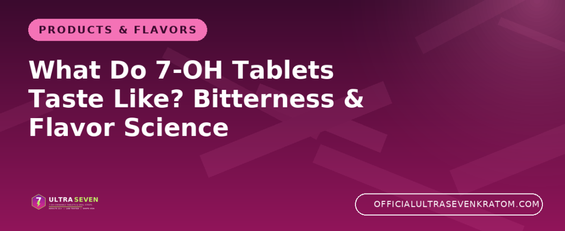 What Do 7-OH Tablets Taste Like? Bitterness & Flavor Science
