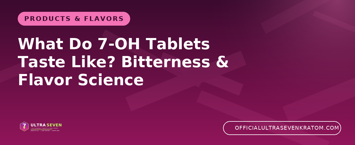 What Do 7-OH Tablets Taste Like? Bitterness & Flavor Science